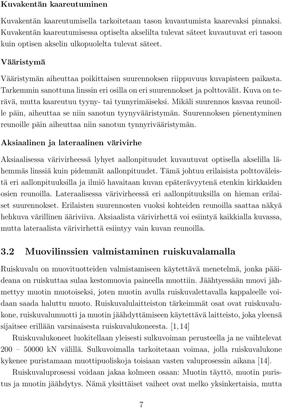 Vääristymä Vääristymän aiheuttaa poikittaisen suurennoksen riippuvuus kuvapisteen paikasta. Tarkemmin sanottuna linssin eri osilla on eri suurennokset ja polttovälit.