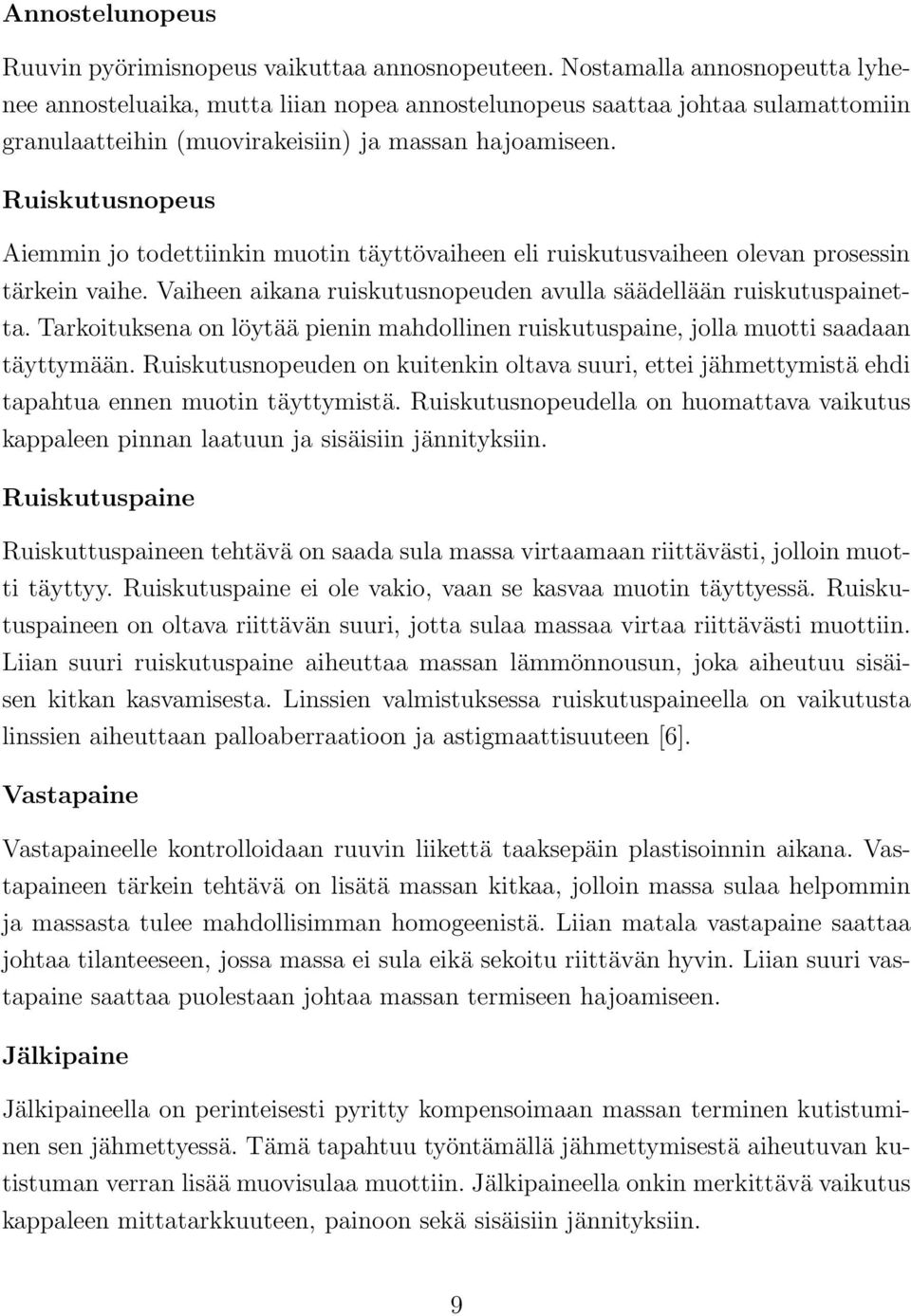 Ruiskutusnopeus Aiemmin jo todettiinkin muotin täyttövaiheen eli ruiskutusvaiheen olevan prosessin tärkein vaihe. Vaiheen aikana ruiskutusnopeuden avulla säädellään ruiskutuspainetta.