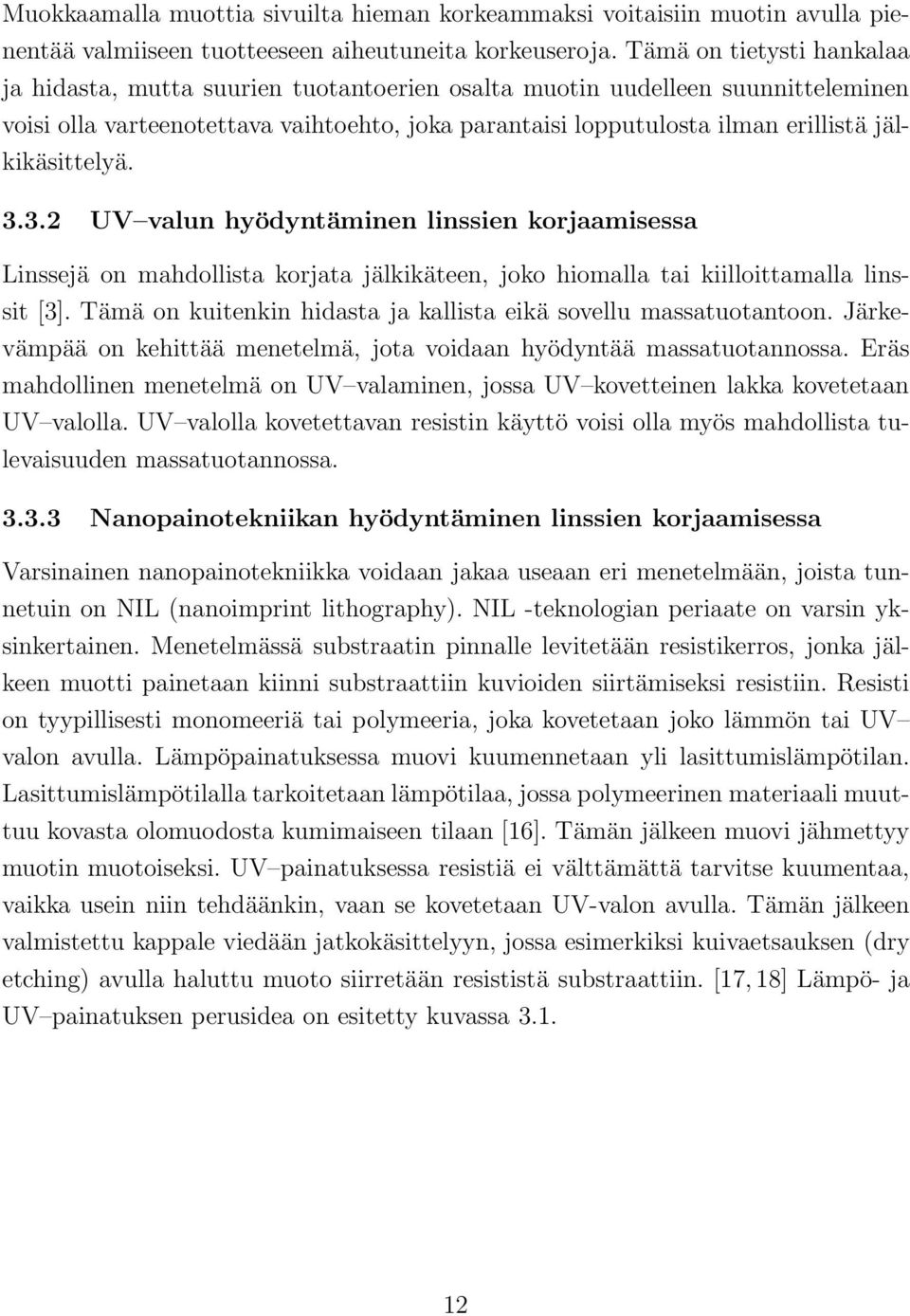 jälkikäsittelyä. 3.3.2 UV valun hyödyntäminen linssien korjaamisessa Linssejä on mahdollista korjata jälkikäteen, joko hiomalla tai kiilloittamalla linssit [3].