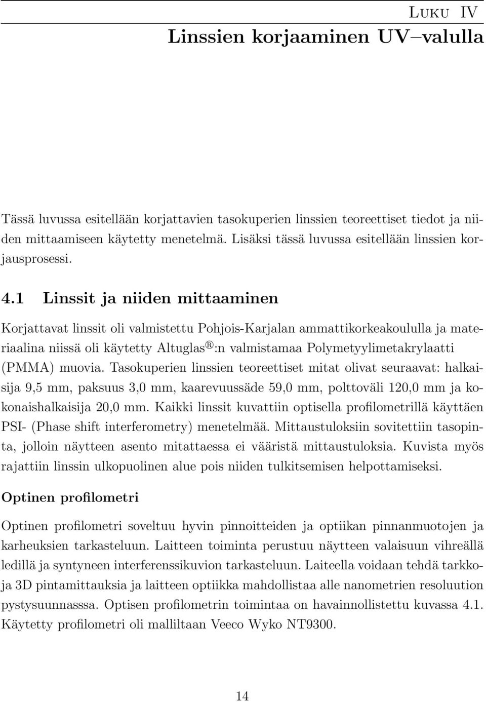 1 Linssit ja niiden mittaaminen Korjattavat linssit oli valmistettu Pohjois-Karjalan ammattikorkeakoululla ja materiaalina niissä oli käytetty Altuglas R :n valmistamaa Polymetyylimetakrylaatti