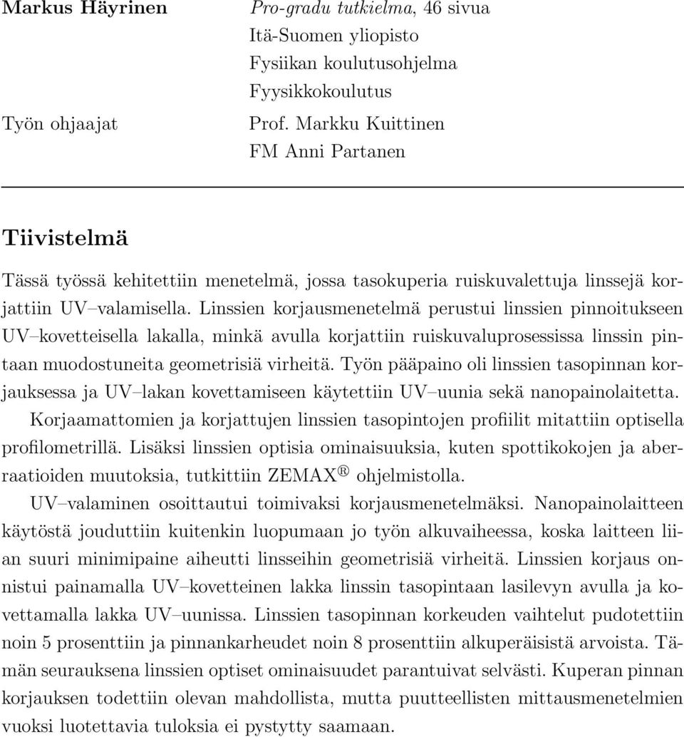 Linssien korjausmenetelmä perustui linssien pinnoitukseen UV kovetteisella lakalla, minkä avulla korjattiin ruiskuvaluprosessissa linssin pintaan muodostuneita geometrisiä virheitä.