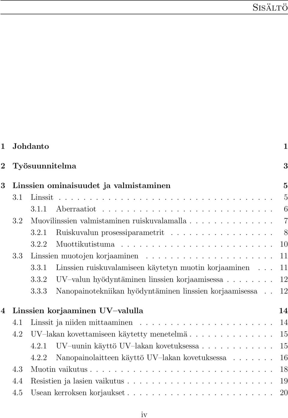 3 Linssien muotojen korjaaminen..................... 11 3.3.1 Linssien ruiskuvalamiseen käytetyn muotin korjaaminen... 11 3.3.2 UV valun hyödyntäminen linssien korjaamisessa........ 12 3.3.3 Nanopainotekniikan hyödyntäminen linssien korjaamisessa.