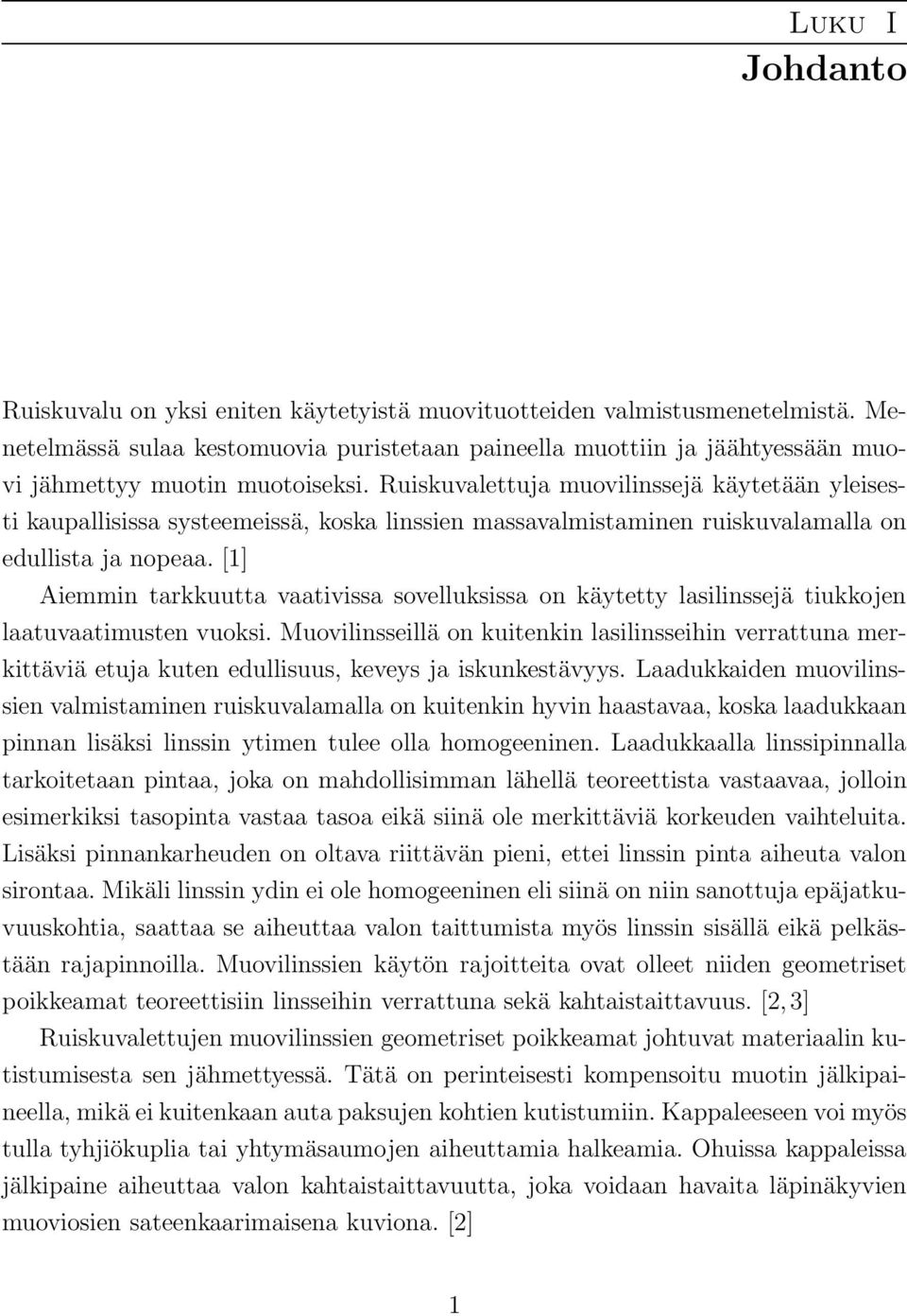 Ruiskuvalettuja muovilinssejä käytetään yleisesti kaupallisissa systeemeissä, koska linssien massavalmistaminen ruiskuvalamalla on edullista ja nopeaa.
