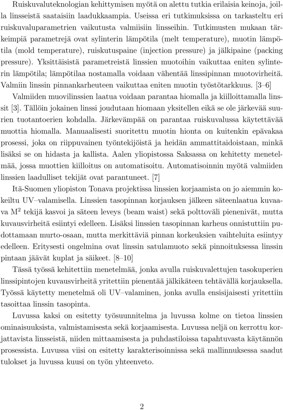 Tutkimusten mukaan tärkeimpiä parametrejä ovat sylinterin lämpötila (melt temperature), muotin lämpötila (mold temperature), ruiskutuspaine (injection pressure) ja jälkipaine (packing pressure).