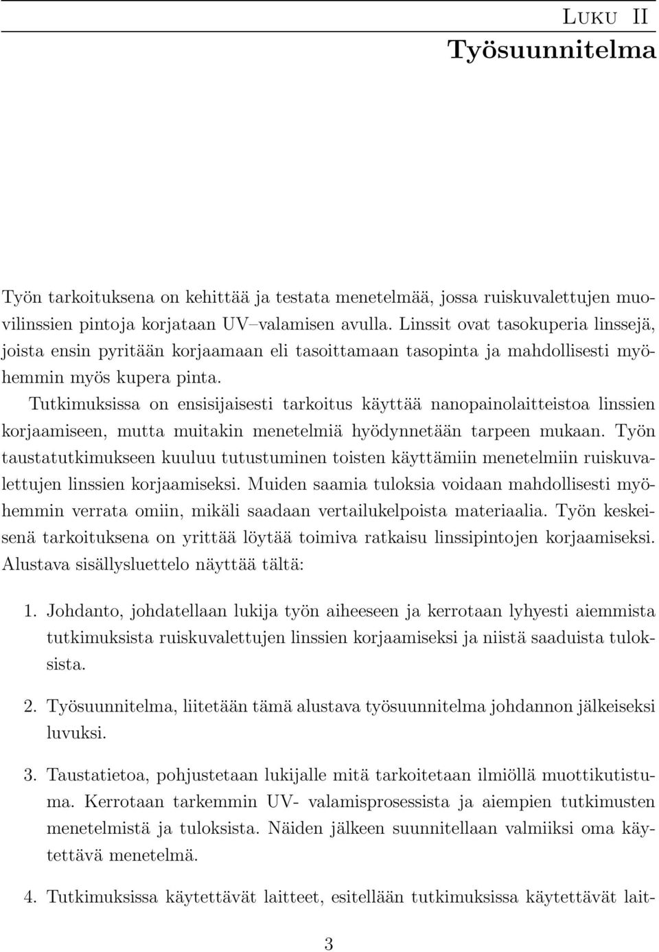 Tutkimuksissa on ensisijaisesti tarkoitus käyttää nanopainolaitteistoa linssien korjaamiseen, mutta muitakin menetelmiä hyödynnetään tarpeen mukaan.