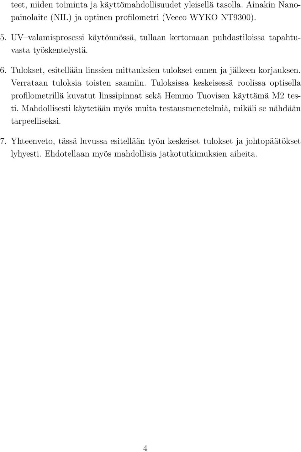 Verrataan tuloksia toisten saamiin. Tuloksissa keskeisessä roolissa optisella profilometrillä kuvatut linssipinnat sekä Hemmo Tuovisen käyttämä M2 testi.