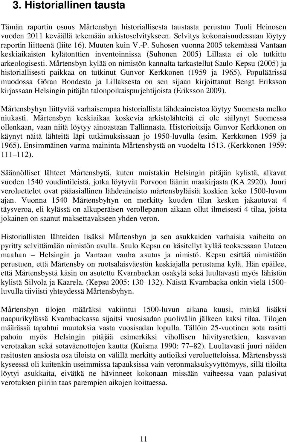 Suhosen vuonna 2005 tekemässä Vantaan keskiaikaisten kylätonttien inventoinnissa (Suhonen 2005) Lillasta ei ole tutkittu arkeologisesti.