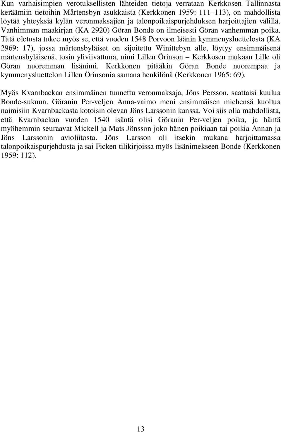 Tätä oletusta tukee myös se, että vuoden 1548 Porvoon läänin kymmenysluettelosta (KA 2969: 17), jossa mårtensbyläiset on sijoitettu Winittebyn alle, löytyy ensimmäisenä mårtensbyläisenä, tosin