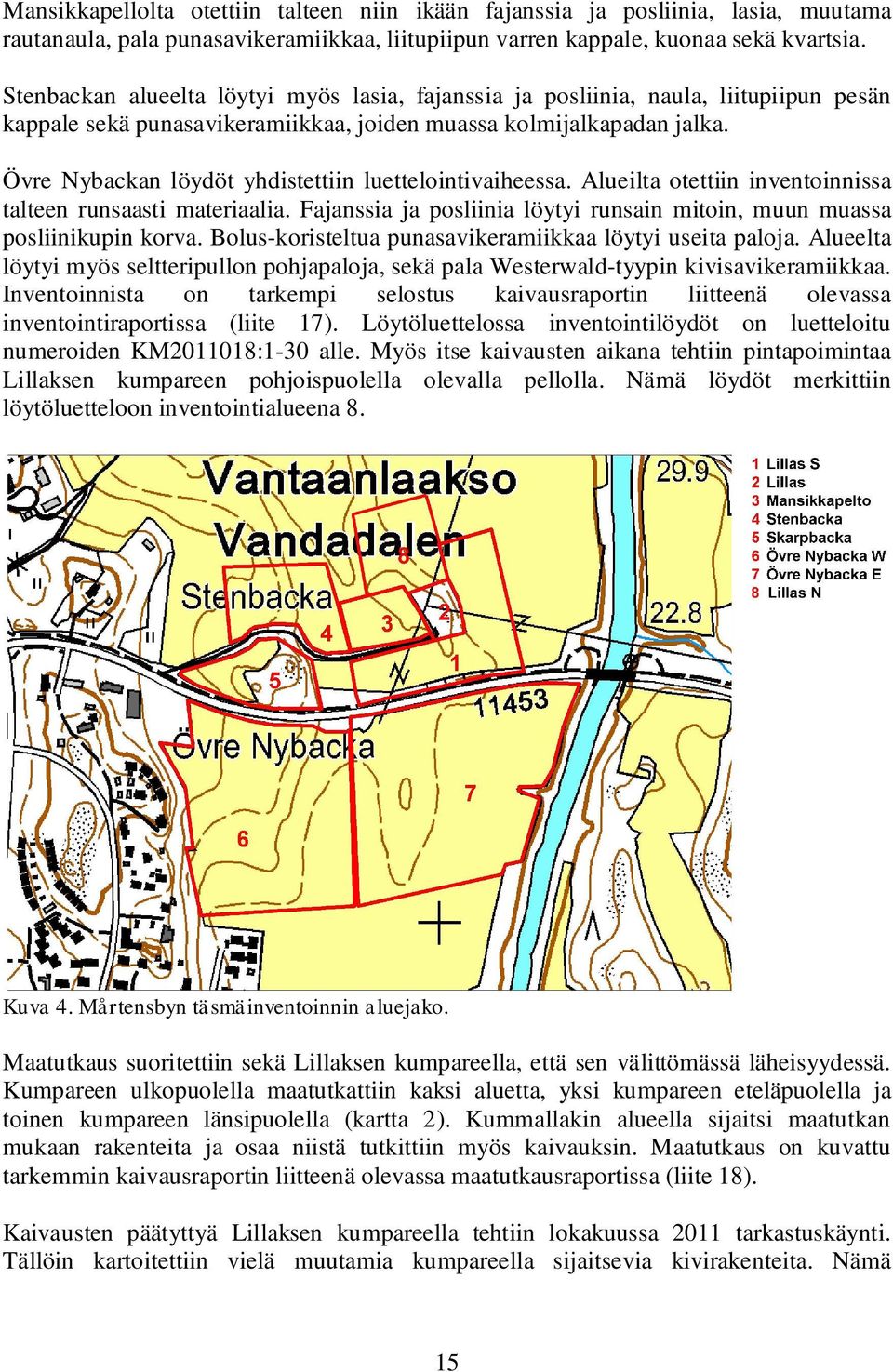 Övre Nybackan löydöt yhdistettiin luettelointivaiheessa. Alueilta otettiin inventoinnissa talteen runsaasti materiaalia. Fajanssia ja posliinia löytyi runsain mitoin, muun muassa posliinikupin korva.