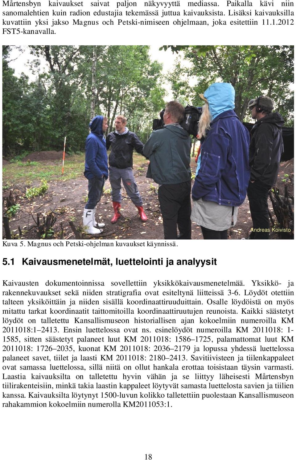 Magnus och Petski-ohjelman kuvaukset käynnissä. 5.1 Kaivausmenetelmät, luettelointi ja analyysit Andreas Koivisto Kaivausten dokumentoinnissa sovellettiin yksikkökaivausmenetelmää.