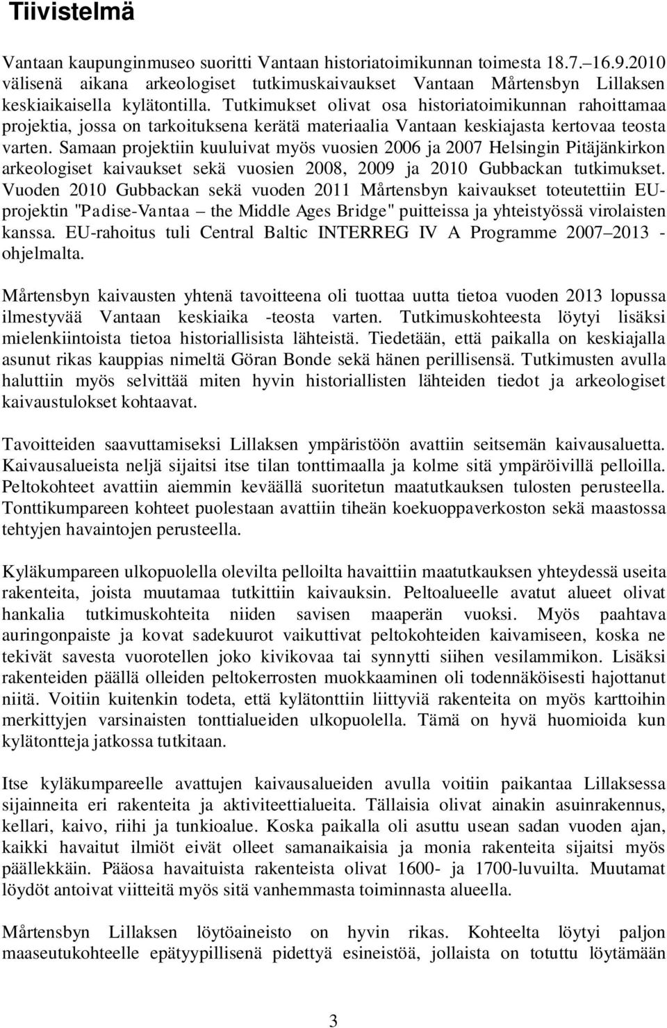 Tutkimukset olivat osa historiatoimikunnan rahoittamaa projektia, jossa on tarkoituksena kerätä materiaalia Vantaan keskiajasta kertovaa teosta varten.