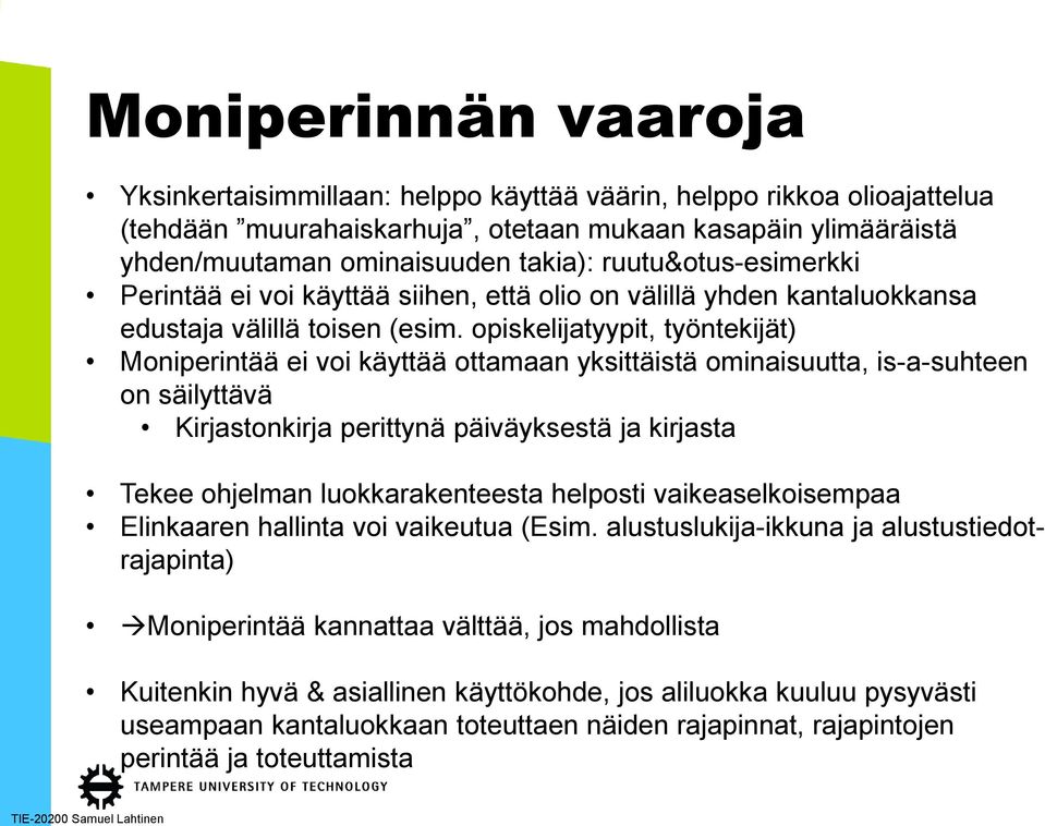 opiskelijatyypit, työntekijät) Moniperintää ei voi käyttää ottamaan yksittäistä ominaisuutta, is-a-suhteen on säilyttävä Kirjastonkirja perittynä päiväyksestä ja kirjasta Tekee ohjelman