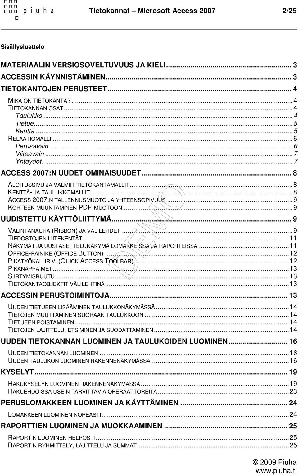 .. 8 KENTTÄ- JA TAULUKKOMALLIT... 8 ACCESS 2007:N TALLENNUSMUOTO JA YHTEENSOPIVUUS... 9 KOHTEEN MUUNTAMINEN PDF-MUOTOON... 9 UUDISTETTU KÄYTTÖLIITTYMÄ... 9 VALINTANAUHA (RIBBON) JA VÄLILEHDET.