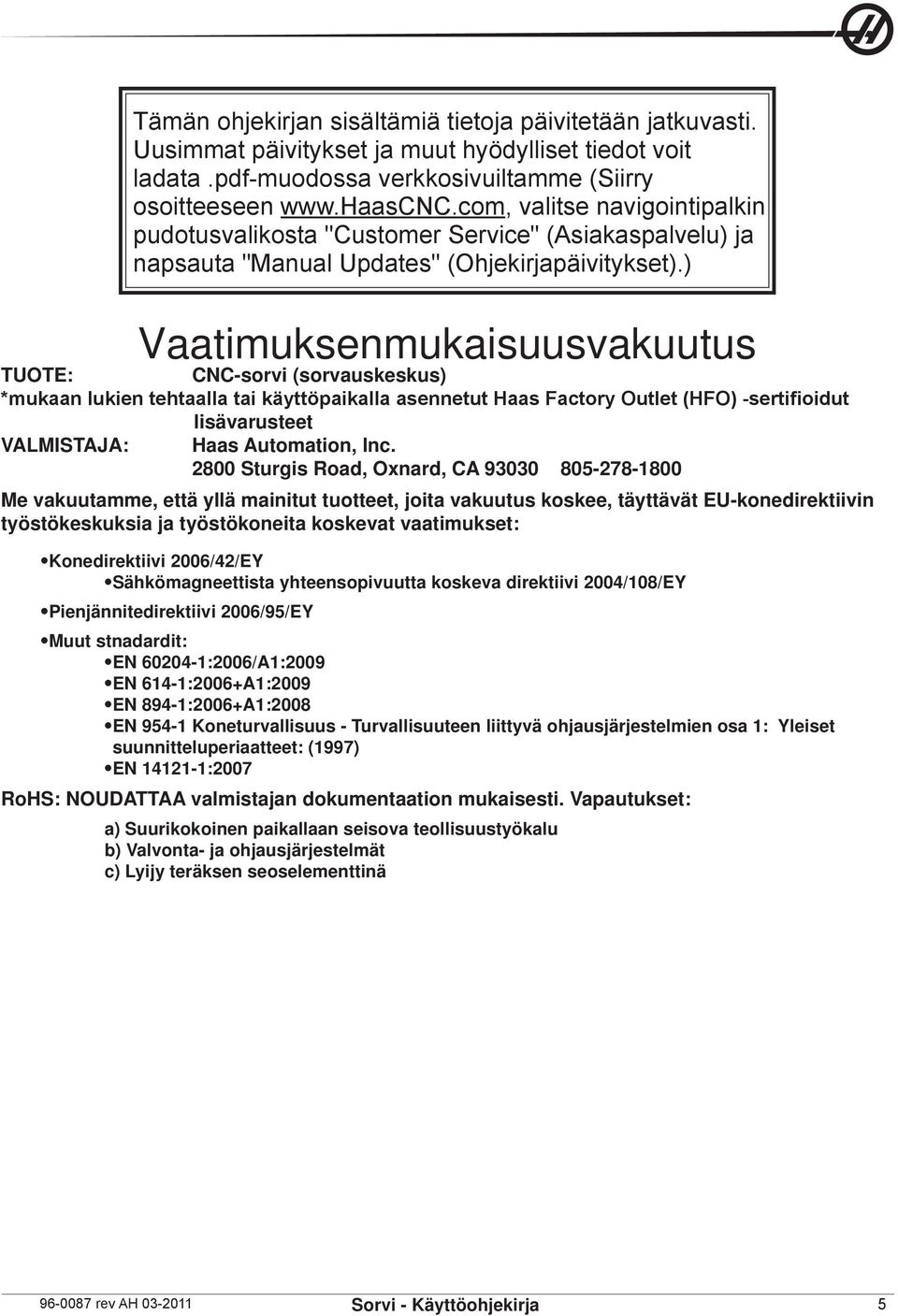 ) Vaatimuksenmukaisuusvakuutus TUOTE: CNC-sorvi (sorvauskeskus) *mukaan lukien tehtaalla tai käyttöpaikalla asennetut Haas Factory Outlet (HFO) -sertifioidut lisävarusteet VALMISTAJA: Haas