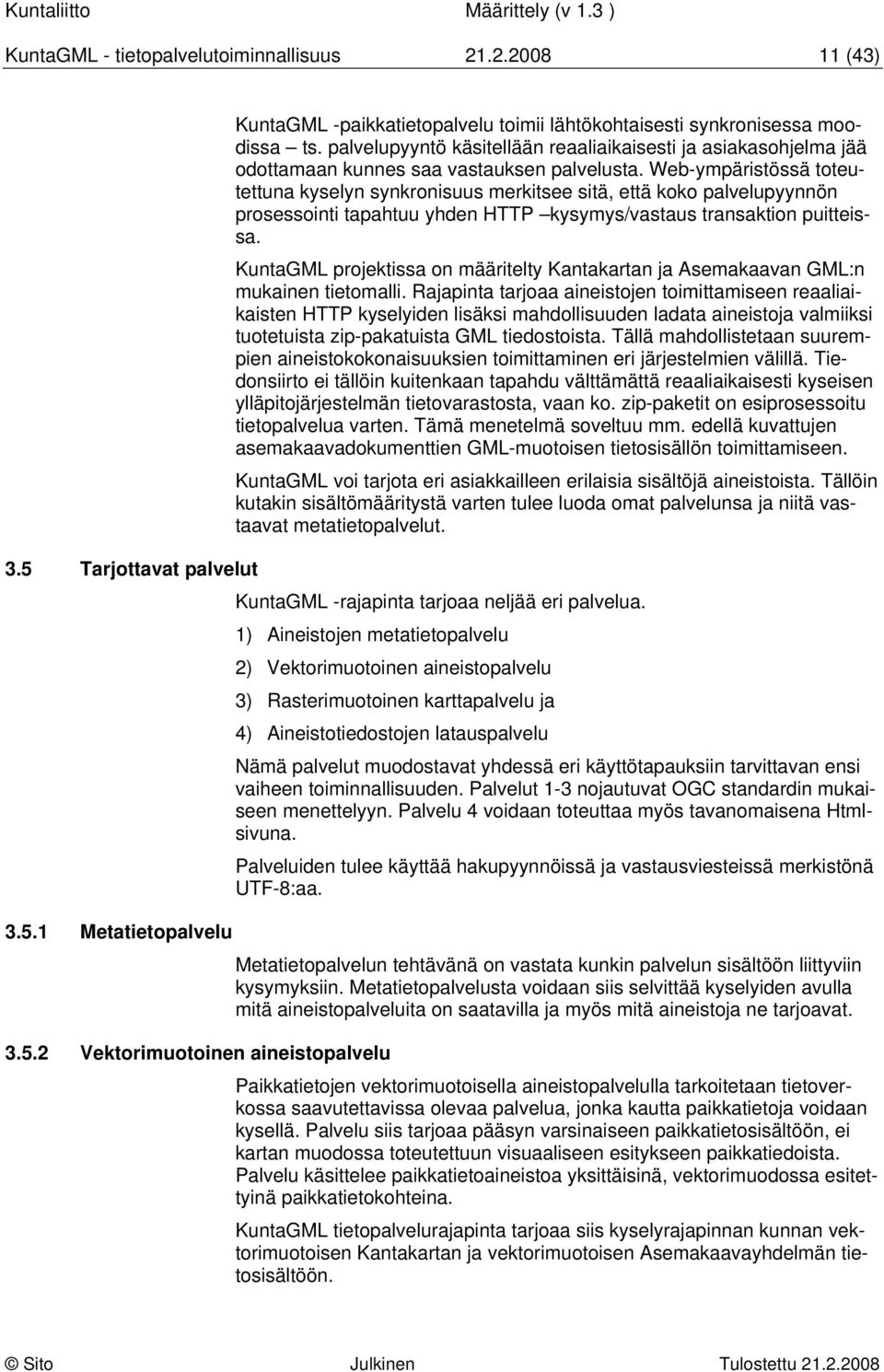 Web-ympäristössä toteutettuna kyselyn synkronisuus merkitsee sitä, että koko palvelupyynnön prosessointi tapahtuu yhden HTTP kysymys/vastaus transaktion puitteissa.