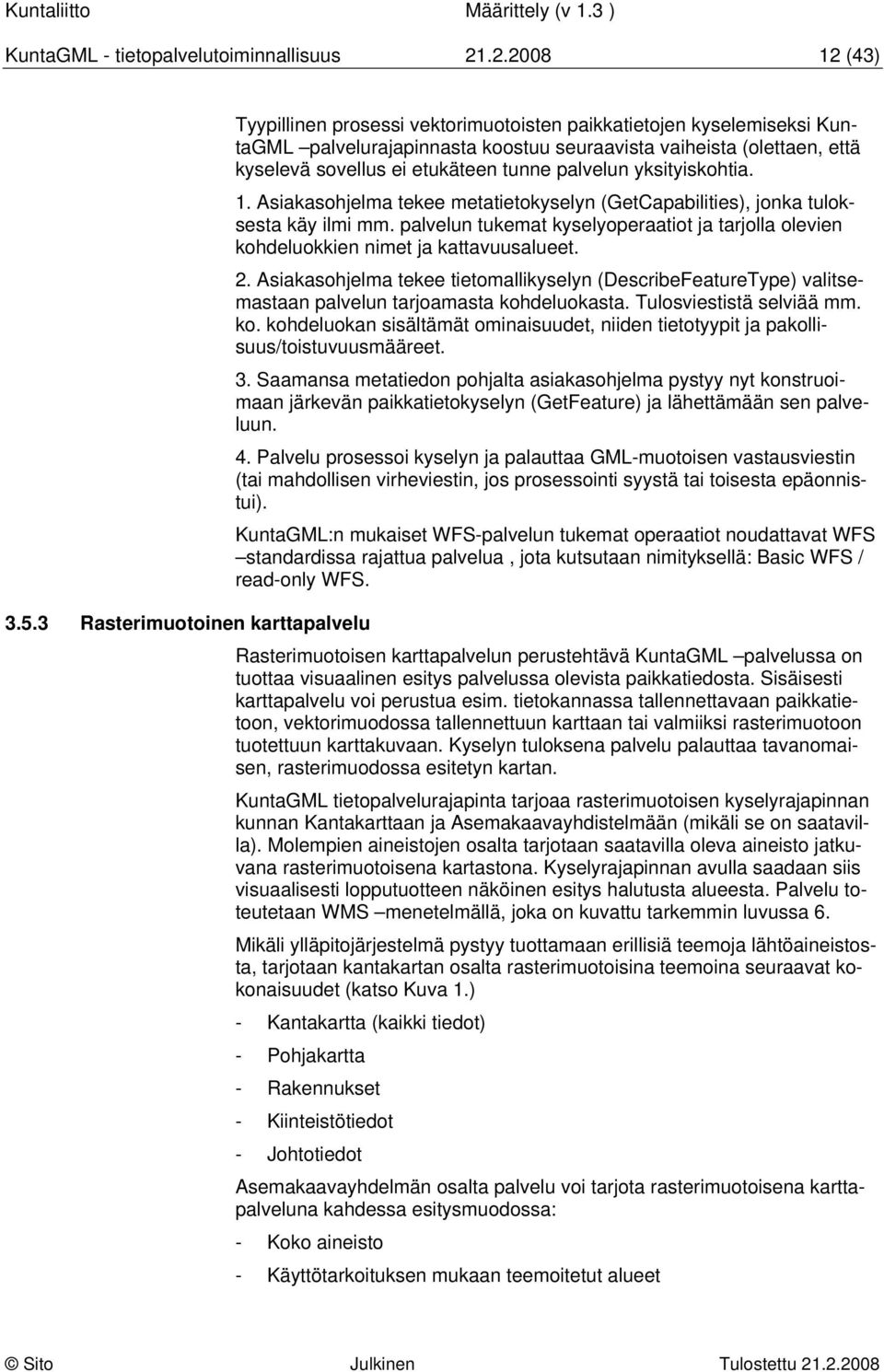 etukäteen tunne palvelun yksityiskohtia. 1. Asiakasohjelma tekee metatietokyselyn (GetCapabilities), jonka tuloksesta käy ilmi mm.