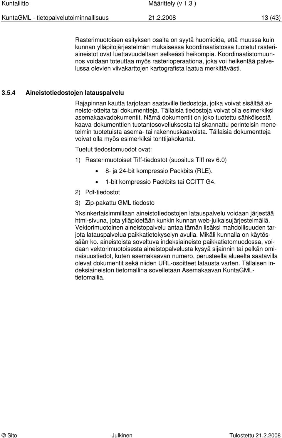 selkeästi heikompia. Koordinaatistomuunnos voidaan toteuttaa myös rasterioperaationa, joka voi heikentää palvelussa olevien viivakarttojen kartografista laatua merkittävästi. 3.5.