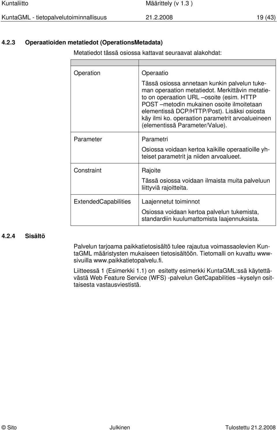 annetaan kunkin palvelun tukeman operaation metatiedot. Merkittävin metatieto on operaation URL osoite (esim. HTTP POST metodin mukainen osoite ilmoitetaan elementissä DCP/HTTP/Post).