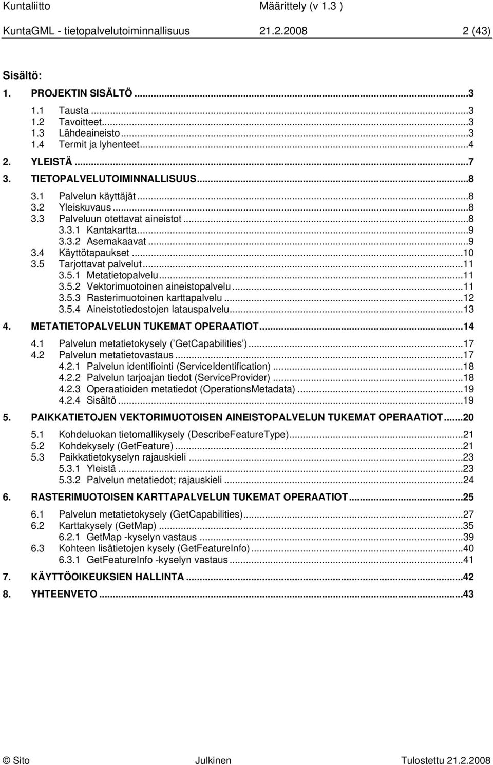 5 Tarjottavat palvelut...11 3.5.1 Metatietopalvelu...11 3.5.2 Vektorimuotoinen aineistopalvelu...11 3.5.3 Rasterimuotoinen karttapalvelu...12 3.5.4 Aineistotiedostojen latauspalvelu...13 4.