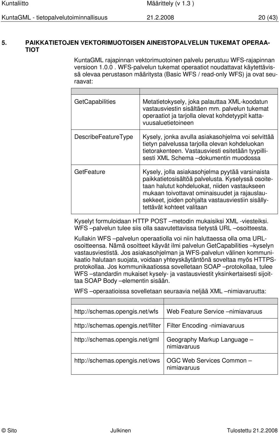 0. WFS-palvelun tukemat operaatiot noudattavat käytettävissä olevaa perustason määritysta (Basic WFS / read-only WFS) ja ovat seuraavat: GetCapabilities DescribeFeatureType GetFeature