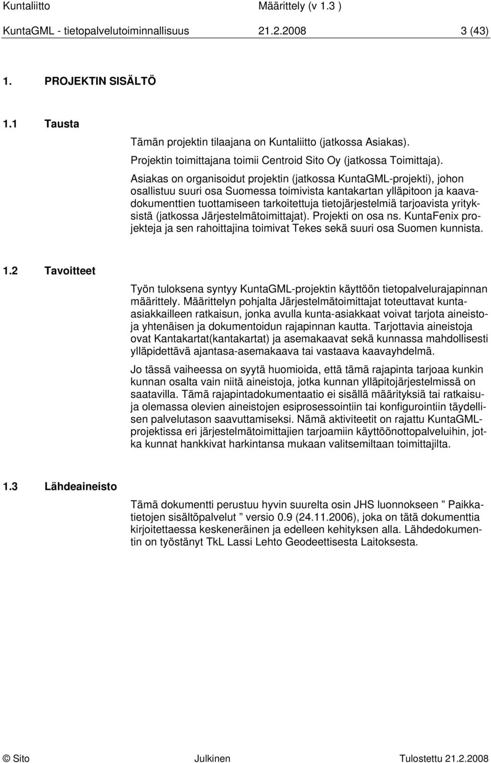 Asiakas on organisoidut projektin (jatkossa KuntaGML-projekti), johon osallistuu suuri osa Suomessa toimivista kantakartan ylläpitoon ja kaavadokumenttien tuottamiseen tarkoitettuja tietojärjestelmiä