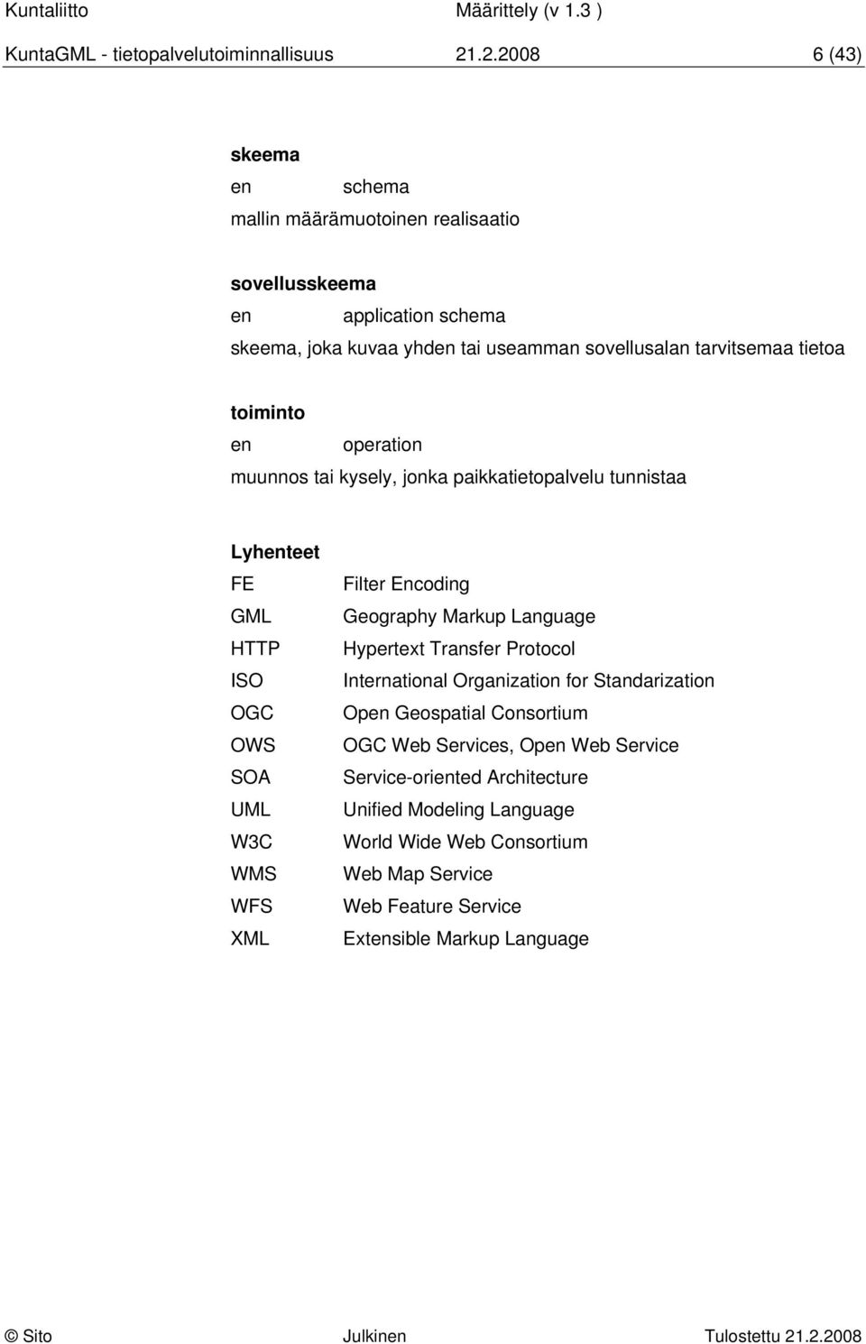 tietoa toiminto en operation muunnos tai kysely, jonka paikkatietopalvelu tunnistaa Lyhenteet FE GML HTTP ISO OGC OWS SOA UML W3C WMS WFS XML Filter Encoding Geography