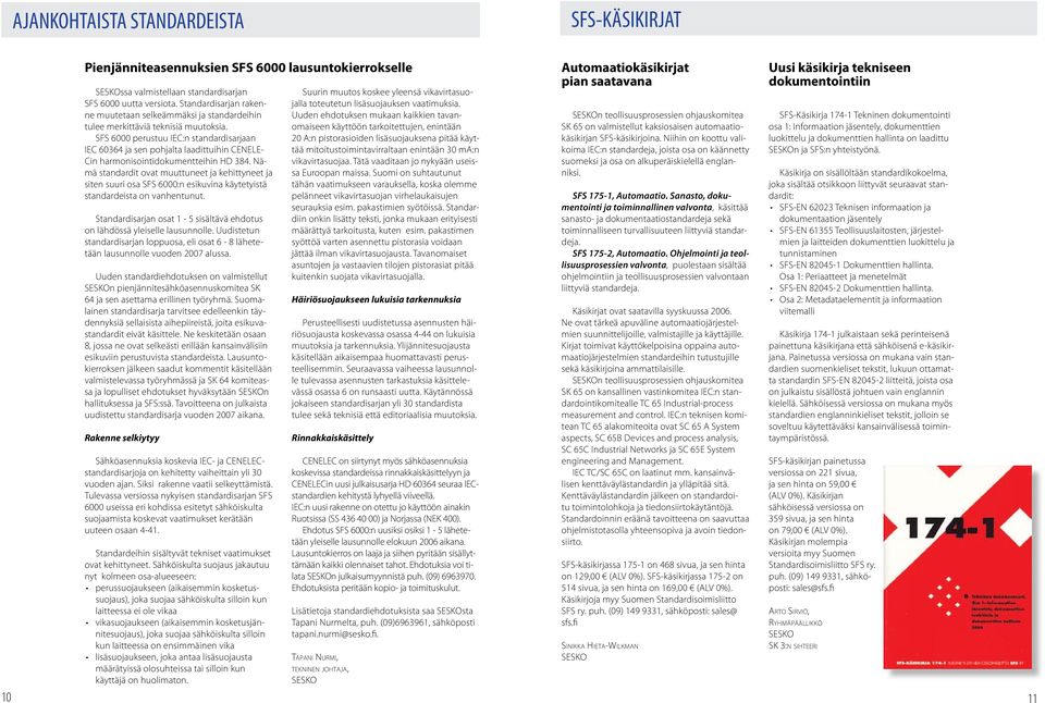 SFS 6000 perustuu IEC:n standardisarjaan IEC 60364 ja sen pohjalta laadittuihin CENELE- Cin harmonisointidokumentteihin HD 384.