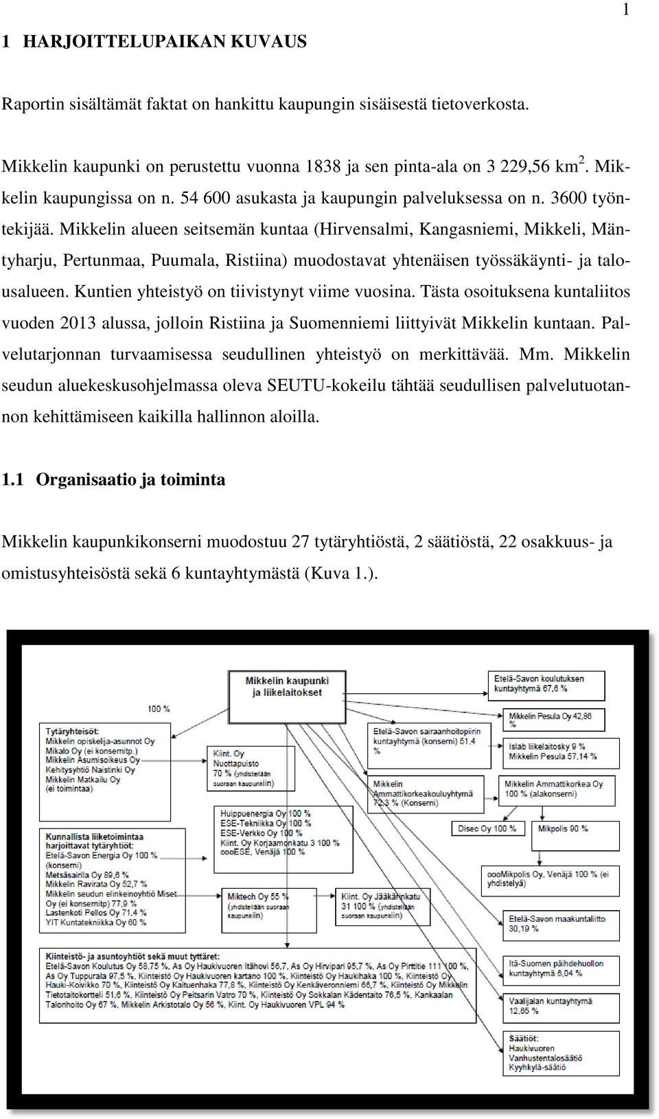 Mikkelin alueen seitsemän kuntaa (Hirvensalmi, Kangasniemi, Mikkeli, Mäntyharju, Pertunmaa, Puumala, Ristiina) muodostavat yhtenäisen työssäkäynti- ja talousalueen.