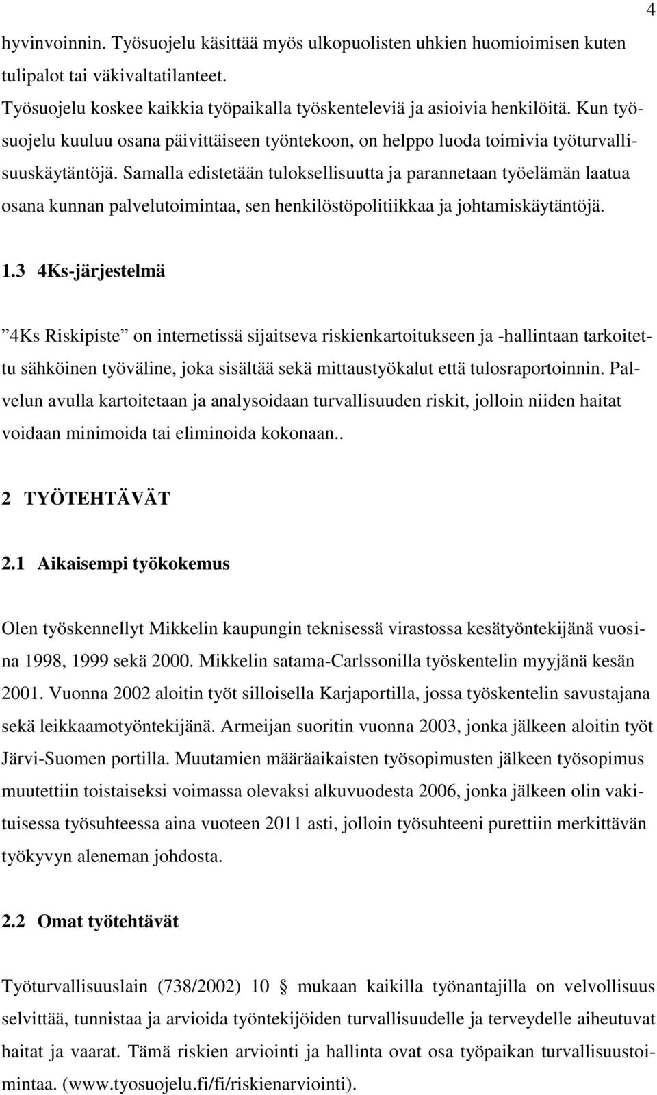 Samalla edistetään tuloksellisuutta ja parannetaan työelämän laatua osana kunnan palvelutoimintaa, sen henkilöstöpolitiikkaa ja johtamiskäytäntöjä. 1.