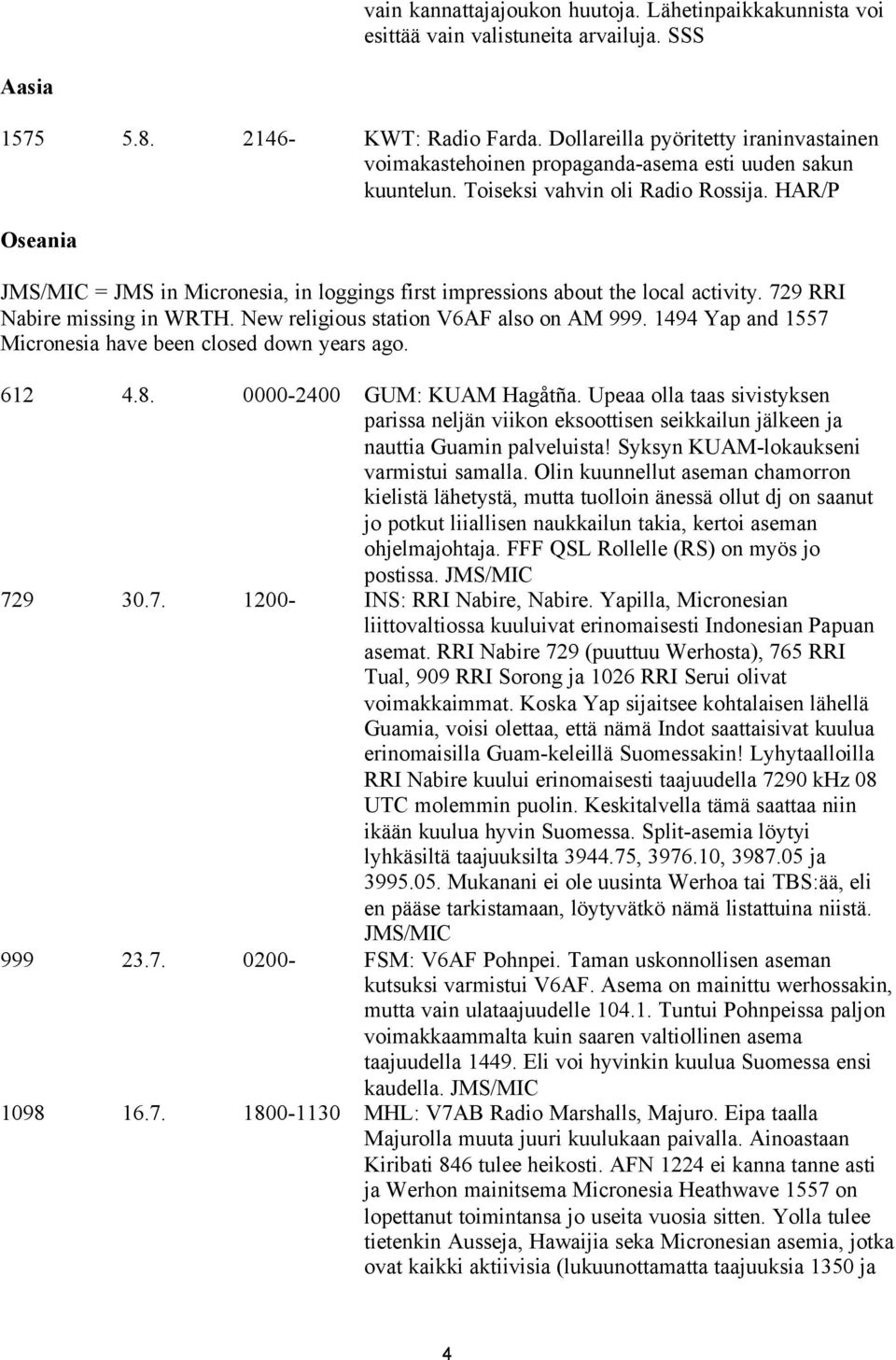 HAR/P Oseania JMS/MIC = JMS in Micronesia, in loggings first impressions about the local activity. 729 RRI Nabire missing in WRTH. New religious station V6AF also on AM 999.