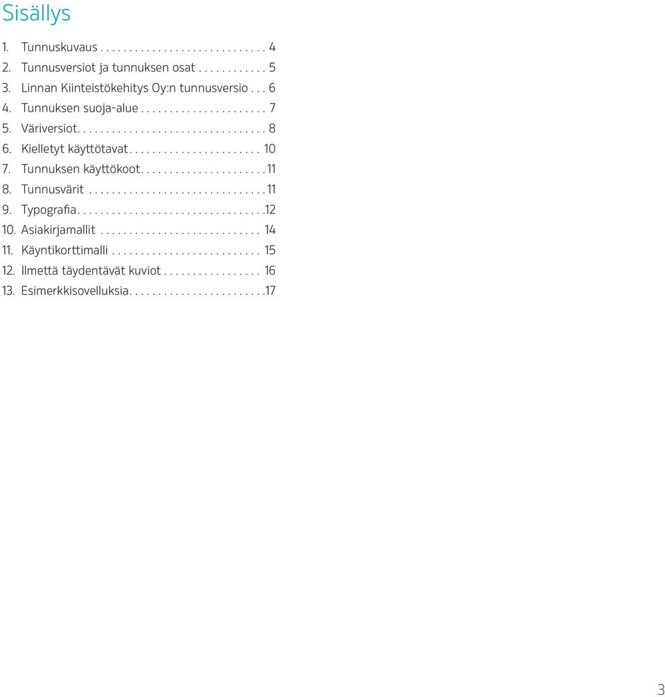 Kielletyt käyttötavat...10 7. Tunnuksen käyttökoot...11 8. Tunnusvärit...11 9. Typografia...12 10.