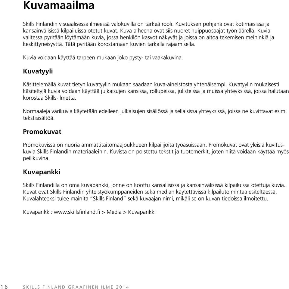 Tätä pyritään korostamaan kuvien tarkalla rajaamisella. Kuvia voidaan käyttää tarpeen mukaan joko pysty- tai vaakakuvina.