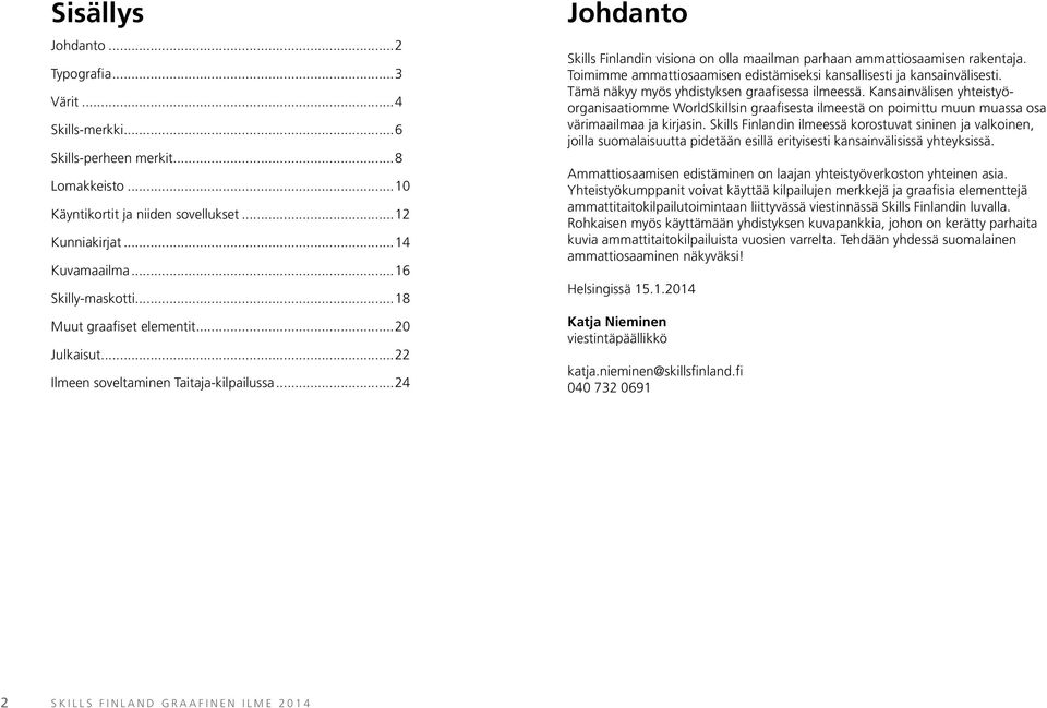 Toimimme ammattiosaamisen edistämiseksi kansallisesti ja kansainvälisesti. Tämä näkyy myös yhdistyksen graafisessa ilmeessä.