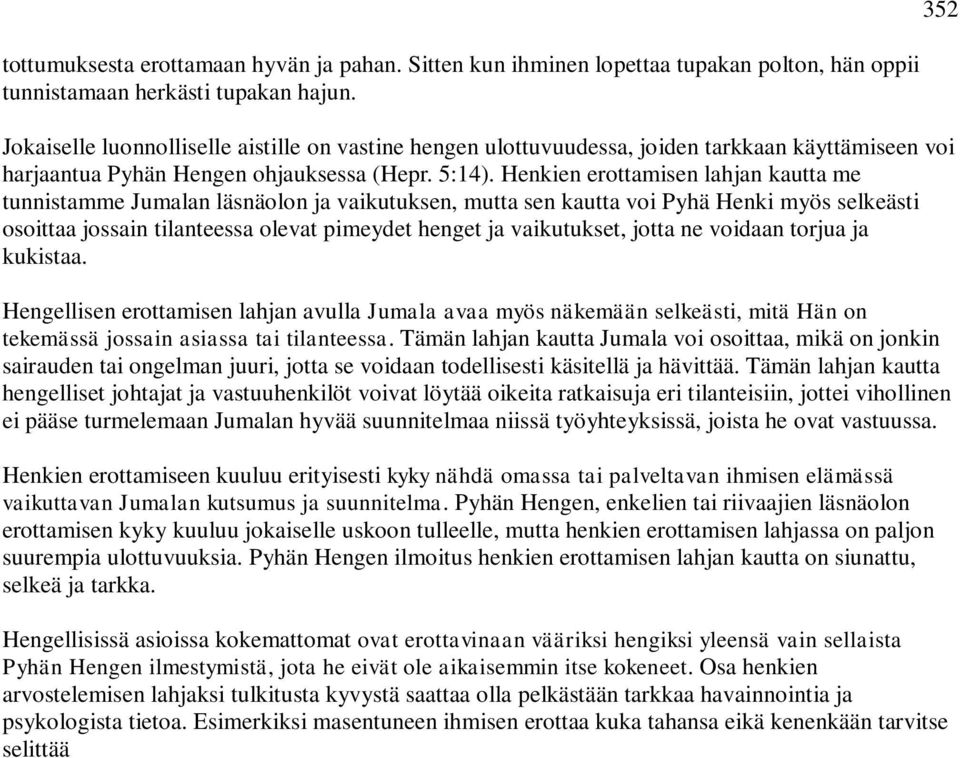 Henkien erottamisen lahjan kautta me tunnistamme Jumalan läsnäolon ja vaikutuksen, mutta sen kautta voi Pyhä Henki myös selkeästi osoittaa jossain tilanteessa olevat pimeydet henget ja vaikutukset,