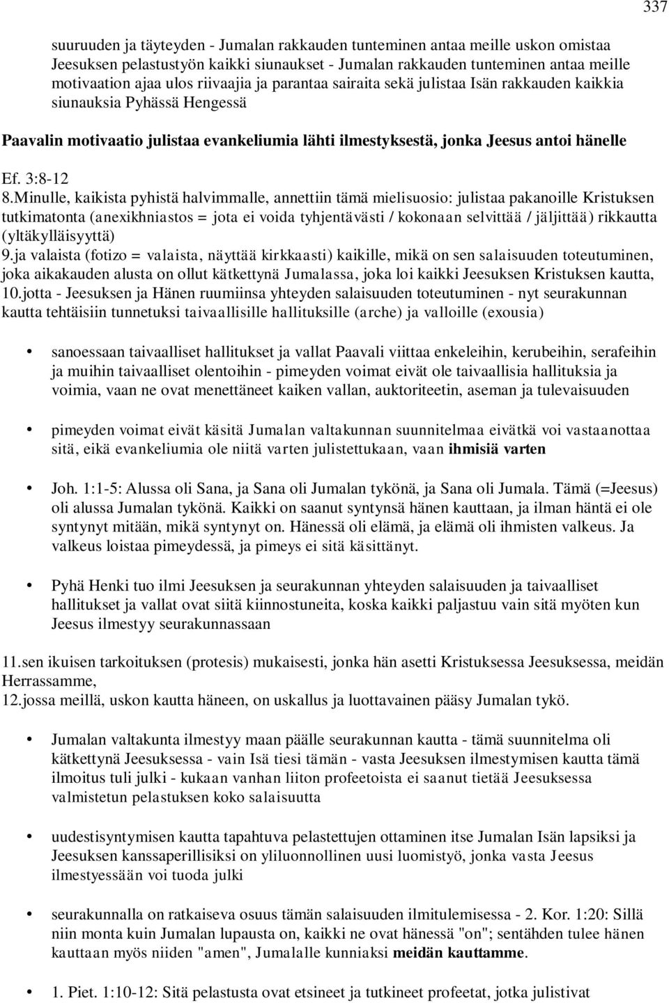 Minulle, kaikista pyhistä halvimmalle, annettiin tämä mielisuosio: julistaa pakanoille Kristuksen tutkimatonta (anexikhniastos = jota ei voida tyhjentävästi / kokonaan selvittää / jäljittää)