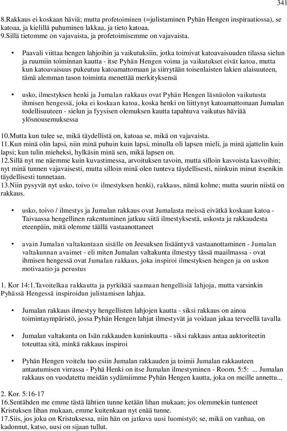 Paavali viittaa hengen lahjoihin ja vaikutuksiin, jotka toimivat katoavaisuuden tilassa sielun ja ruumiin toiminnan kautta - itse Pyhän Hengen voima ja vaikutukset eivät katoa, mutta kun katoavaisuus