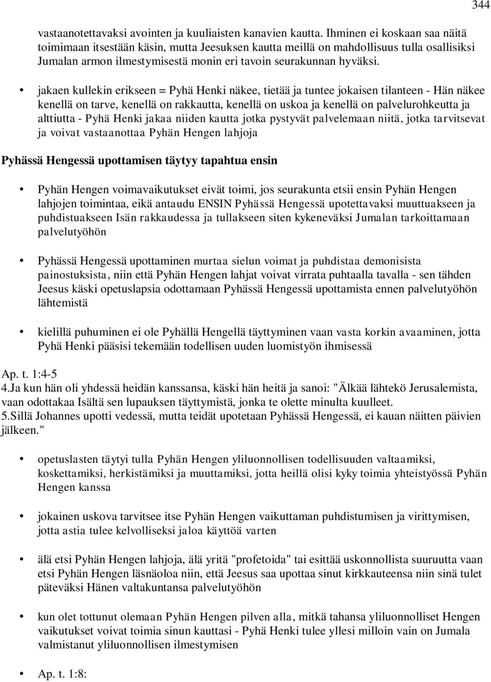 jakaen kullekin erikseen = Pyhä Henki näkee, tietää ja tuntee jokaisen tilanteen - Hän näkee kenellä on tarve, kenellä on rakkautta, kenellä on uskoa ja kenellä on palvelurohkeutta ja alttiutta -