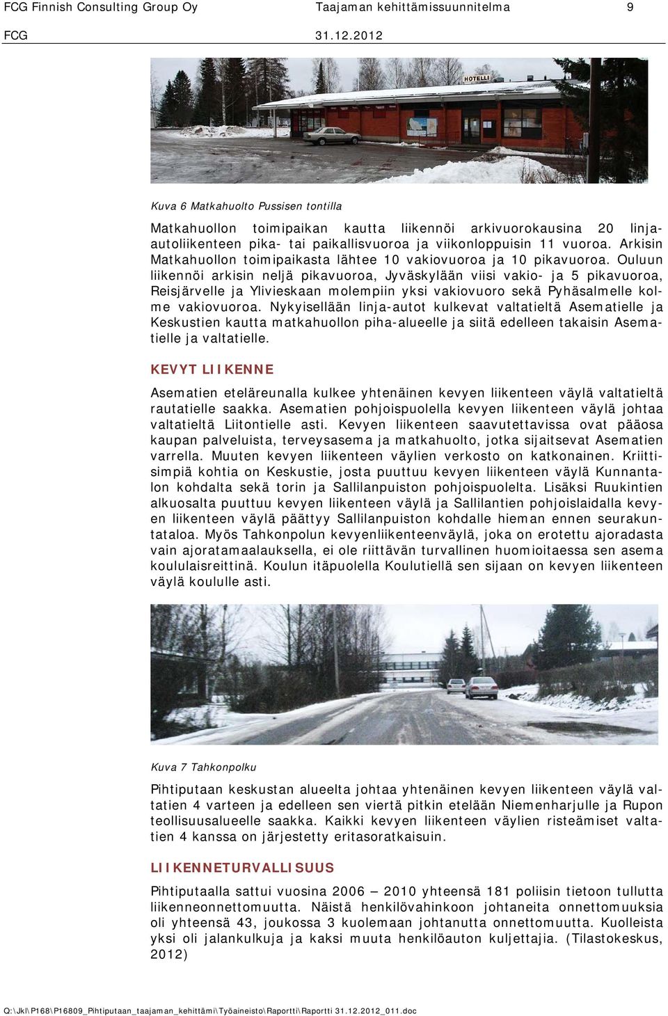 Ouluun liikennöi arkisin neljä pikavuoroa, Jyväskylään viisi vakio- ja 5 pikavuoroa, Reisjärvelle ja Ylivieskaan molempiin yksi vakiovuoro sekä Pyhäsalmelle kolme vakiovuoroa.