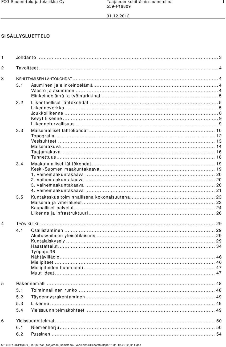 3 Maisemalliset lähtökohdat... 10 Topografia... 12 Vesisuhteet... 13 Maisemakuva... 14 Taajamakuva... 16 Tunnettuus... 18 3.4 Maakunnalliset lähtökohdat... 19 Keski-Suomen maakuntakaava... 19 1.