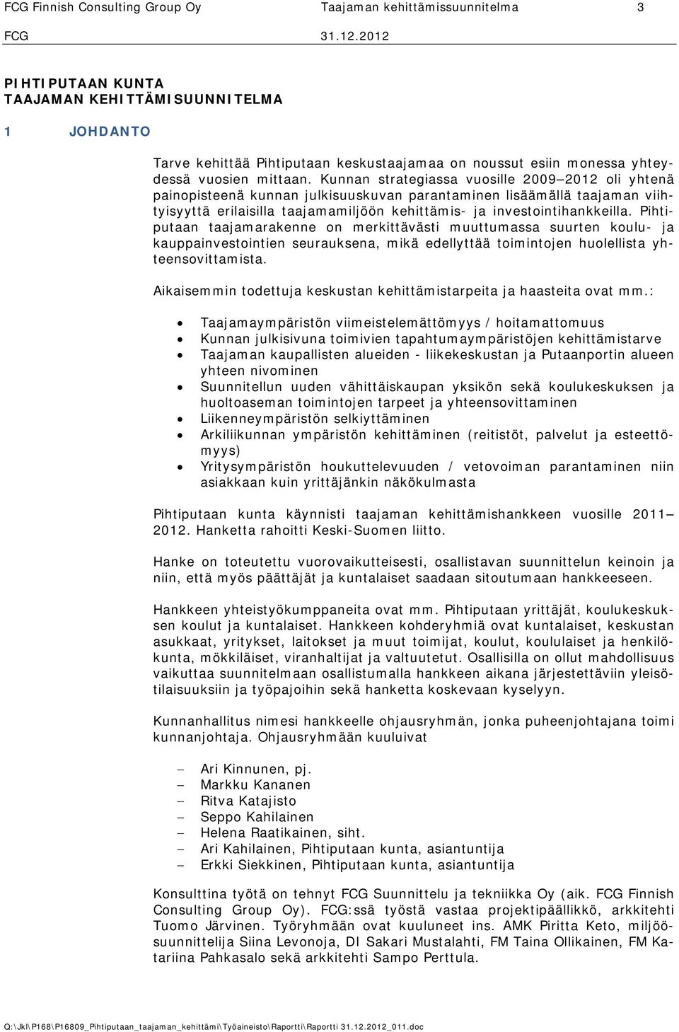Kunnan strategiassa vuosille 2009 2012 oli yhtenä painopisteenä kunnan julkisuuskuvan parantaminen lisäämällä taajaman viihtyisyyttä erilaisilla taajamamiljöön kehittämis- ja investointihankkeilla.