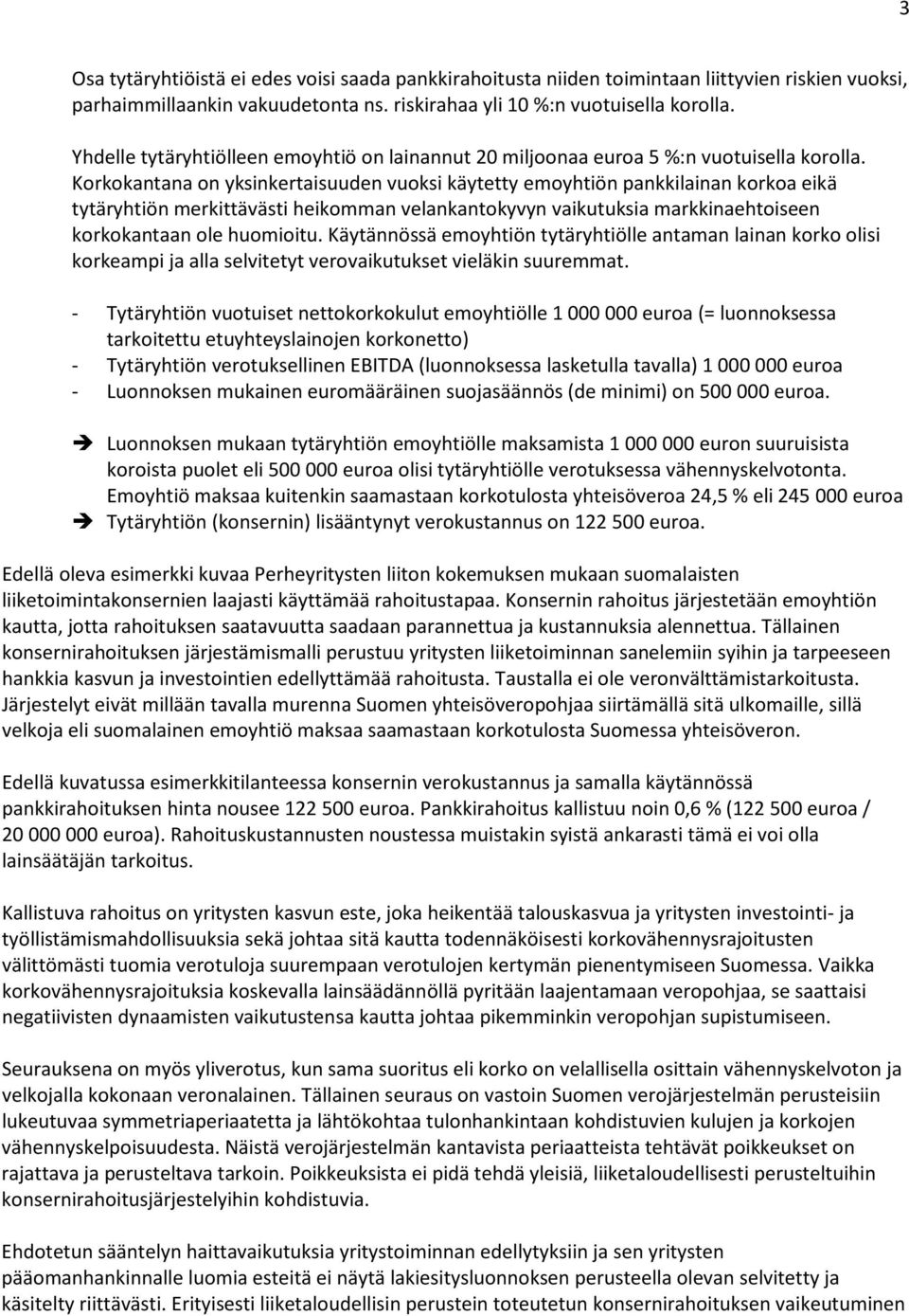 Korkokantana on yksinkertaisuuden vuoksi käytetty emoyhtiön pankkilainan korkoa eikä tytäryhtiön merkittävästi heikomman velankantokyvyn vaikutuksia markkinaehtoiseen korkokantaan ole huomioitu.