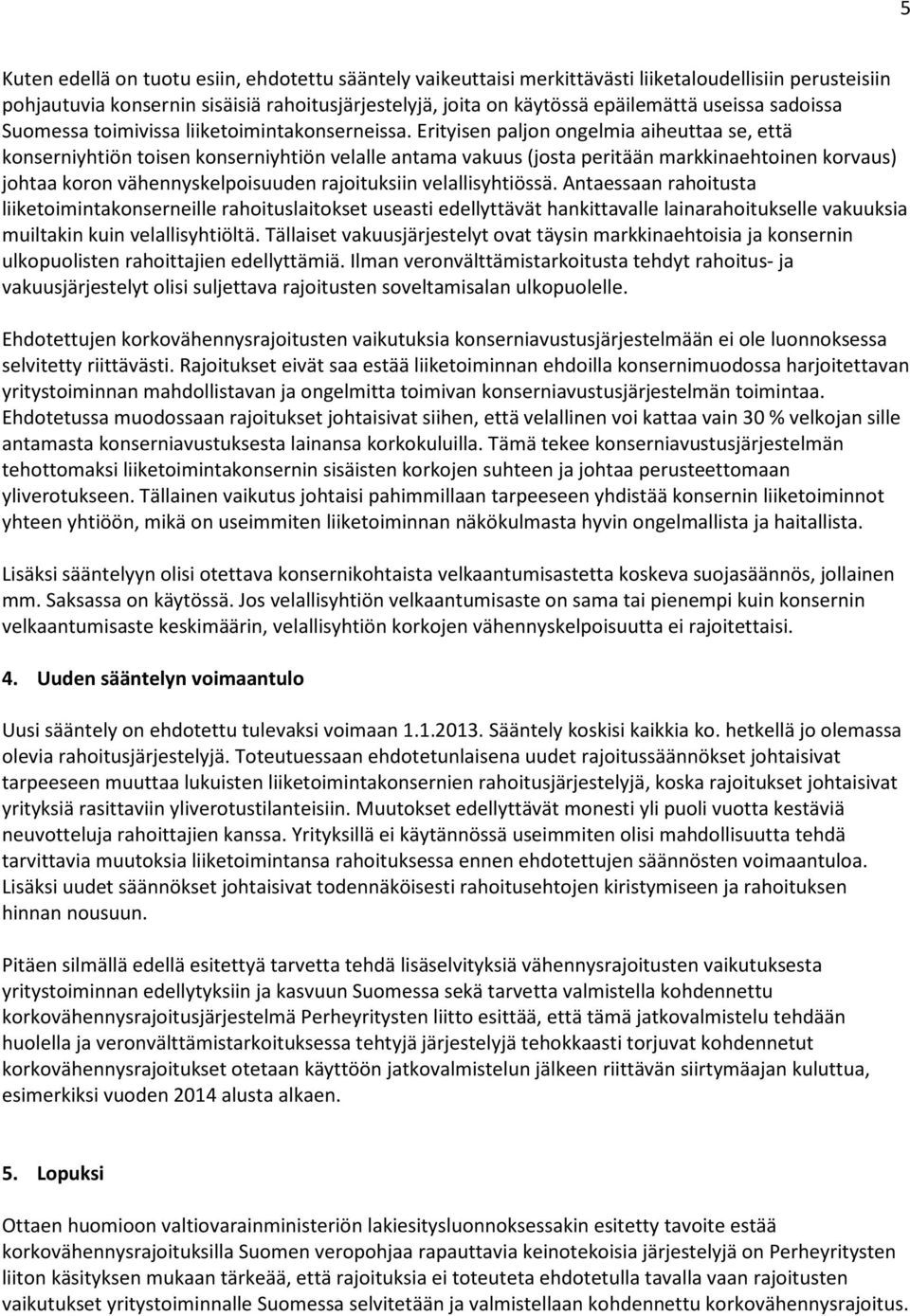 Erityisen paljon ongelmia aiheuttaa se, että konserniyhtiön toisen konserniyhtiön velalle antama vakuus (josta peritään markkinaehtoinen korvaus) johtaa koron vähennyskelpoisuuden rajoituksiin