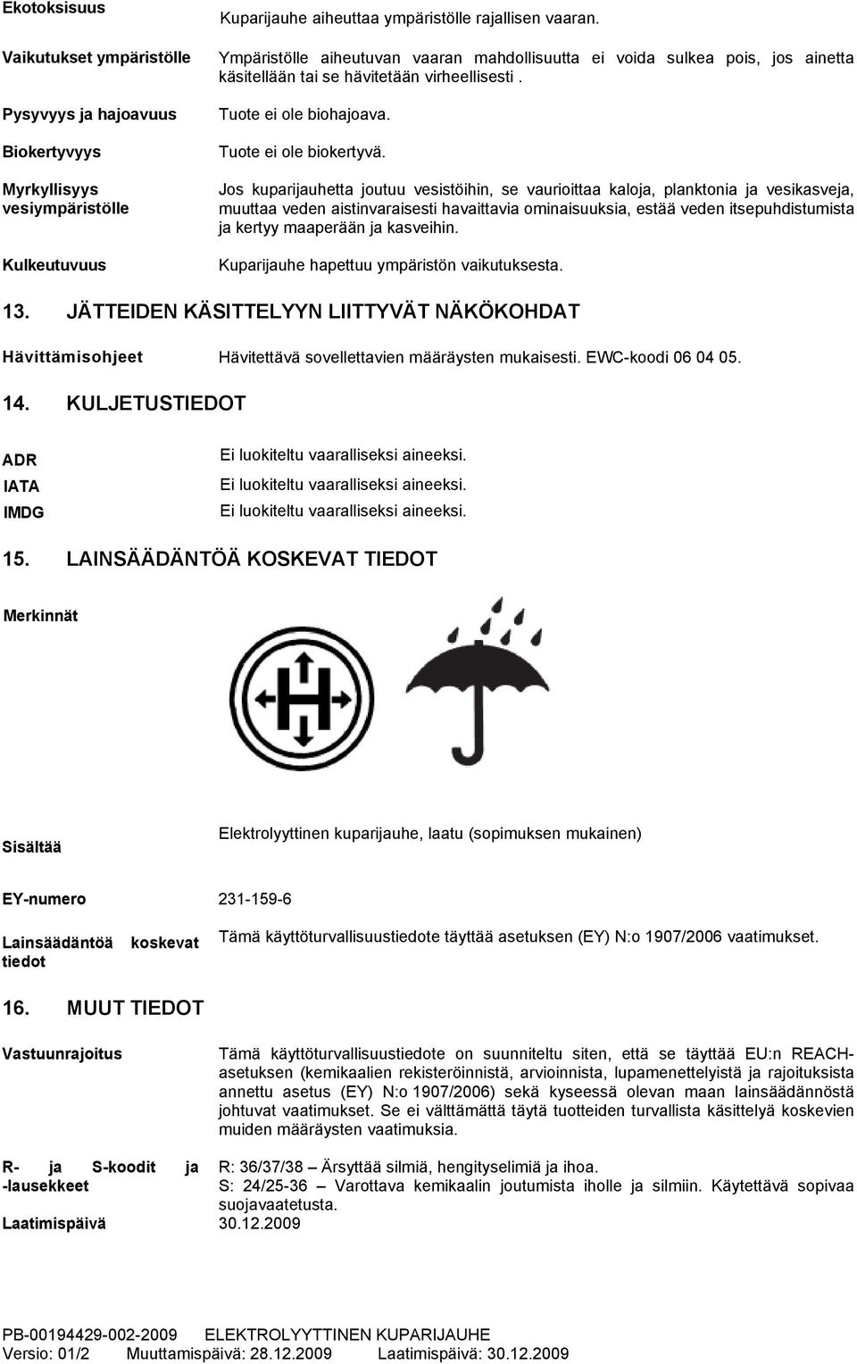 Jos kuparijauhetta joutuu vesistöihin, se vaurioittaa kaloja, planktonia ja vesikasveja, muuttaa veden aistinvaraisesti havaittavia ominaisuuksia, estää veden itsepuhdistumista ja kertyy maaperään ja