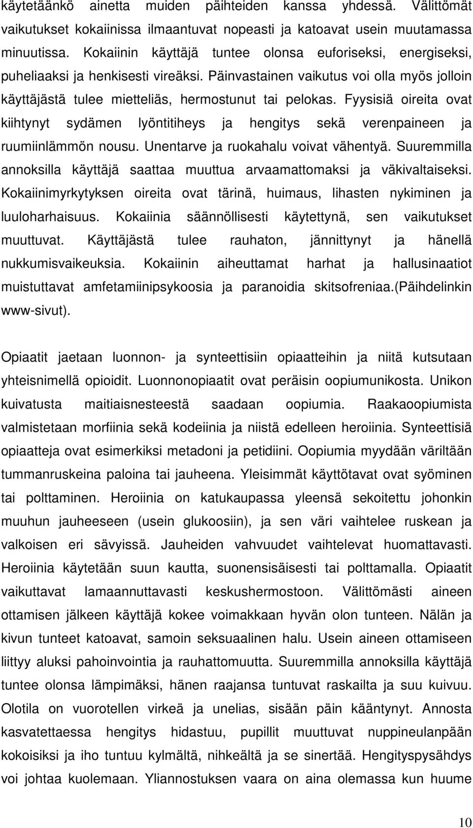 Fyysisiä oireita ovat kiihtynyt sydämen lyöntitiheys ja hengitys sekä verenpaineen ja ruumiinlämmön nousu. Unentarve ja ruokahalu voivat vähentyä.