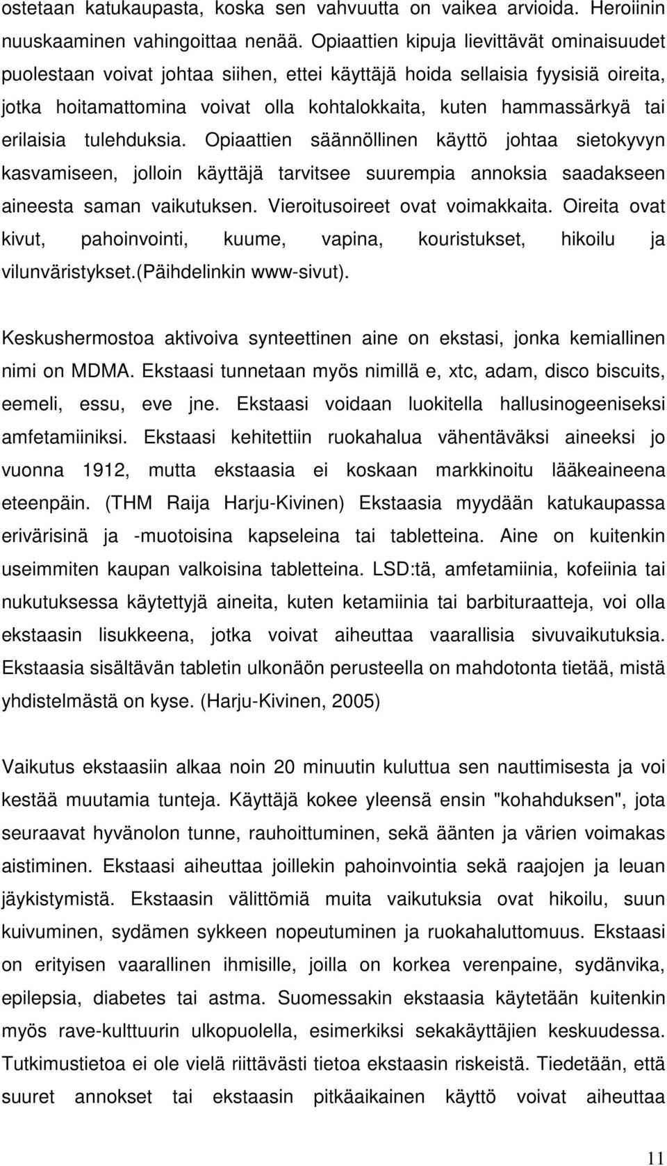 erilaisia tulehduksia. Opiaattien säännöllinen käyttö johtaa sietokyvyn kasvamiseen, jolloin käyttäjä tarvitsee suurempia annoksia saadakseen aineesta saman vaikutuksen.