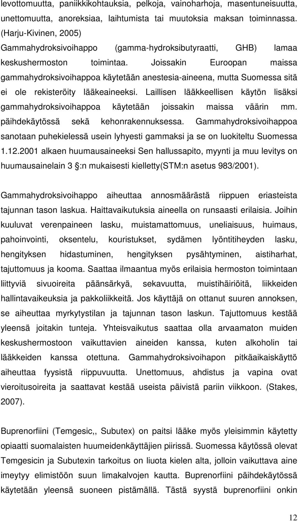 Joissakin Euroopan maissa gammahydroksivoihappoa käytetään anestesia-aineena, mutta Suomessa sitä ei ole rekisteröity lääkeaineeksi.