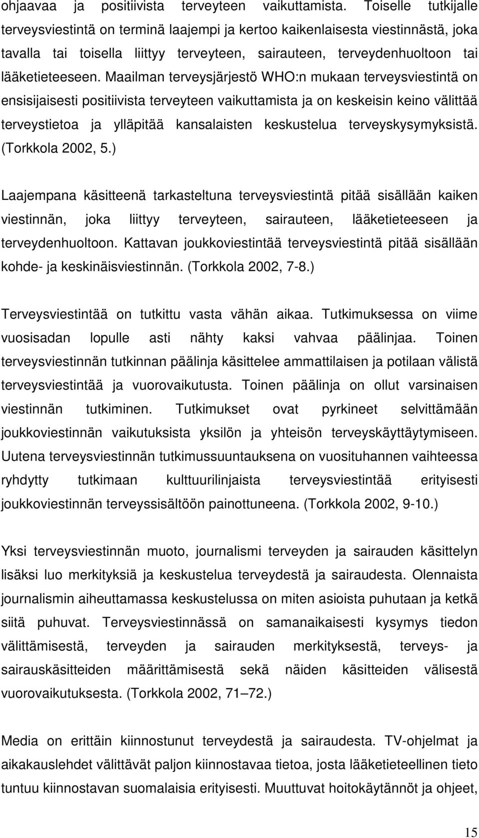 Maailman terveysjärjestö WHO:n mukaan terveysviestintä on ensisijaisesti positiivista terveyteen vaikuttamista ja on keskeisin keino välittää terveystietoa ja ylläpitää kansalaisten keskustelua