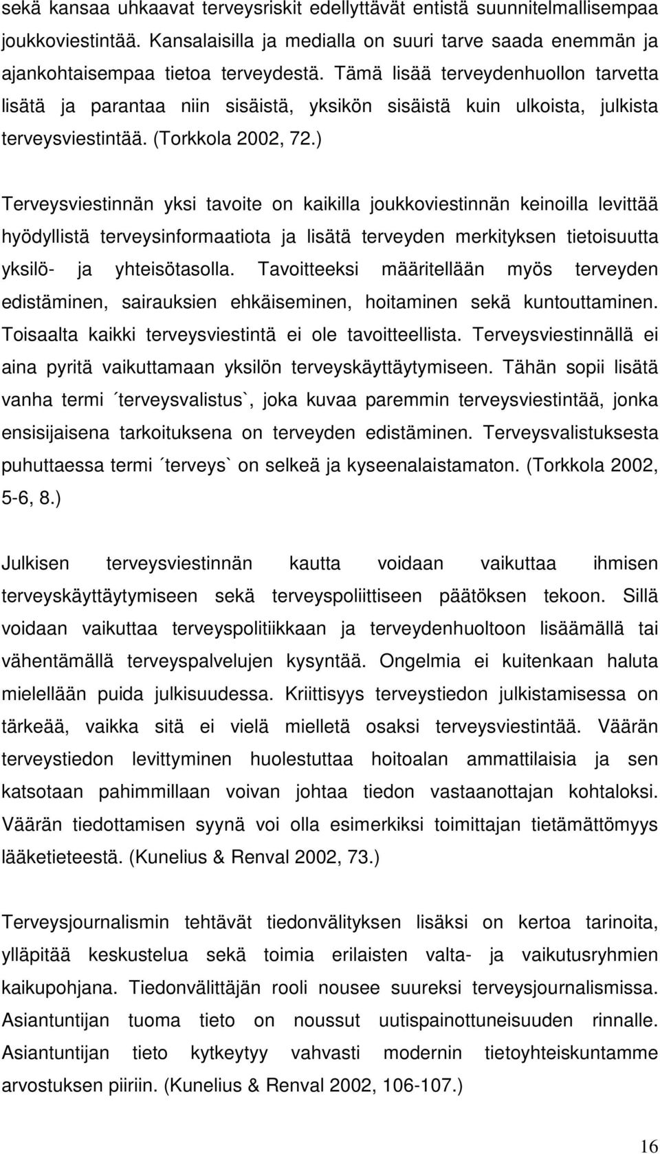 ) Terveysviestinnän yksi tavoite on kaikilla joukkoviestinnän keinoilla levittää hyödyllistä terveysinformaatiota ja lisätä terveyden merkityksen tietoisuutta yksilö- ja yhteisötasolla.