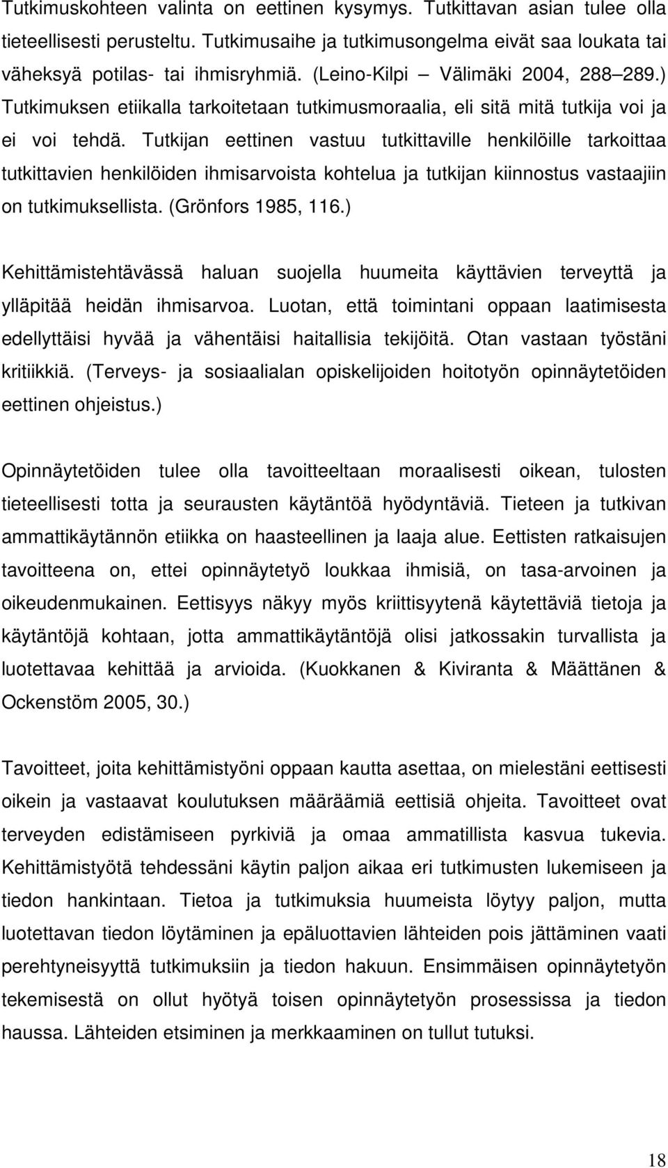 Tutkijan eettinen vastuu tutkittaville henkilöille tarkoittaa tutkittavien henkilöiden ihmisarvoista kohtelua ja tutkijan kiinnostus vastaajiin on tutkimuksellista. (Grönfors 1985, 116.