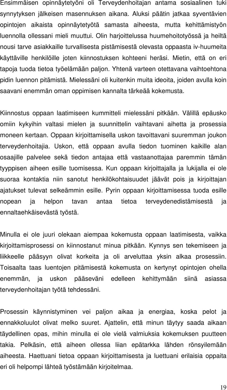 Olin harjoittelussa huumehoitotyössä ja heiltä nousi tarve asiakkaille turvallisesta pistämisestä olevasta oppaasta iv-huumeita käyttäville henkilöille joten kiinnostuksen kohteeni heräsi.